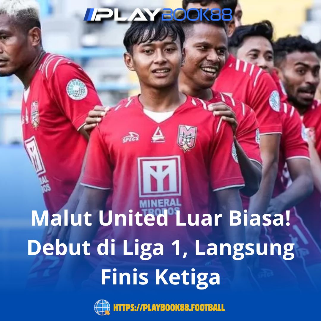 Malut United Cetak Sejarah! Debut di Liga 1 Langsung Finis di Peringkat Ketiga